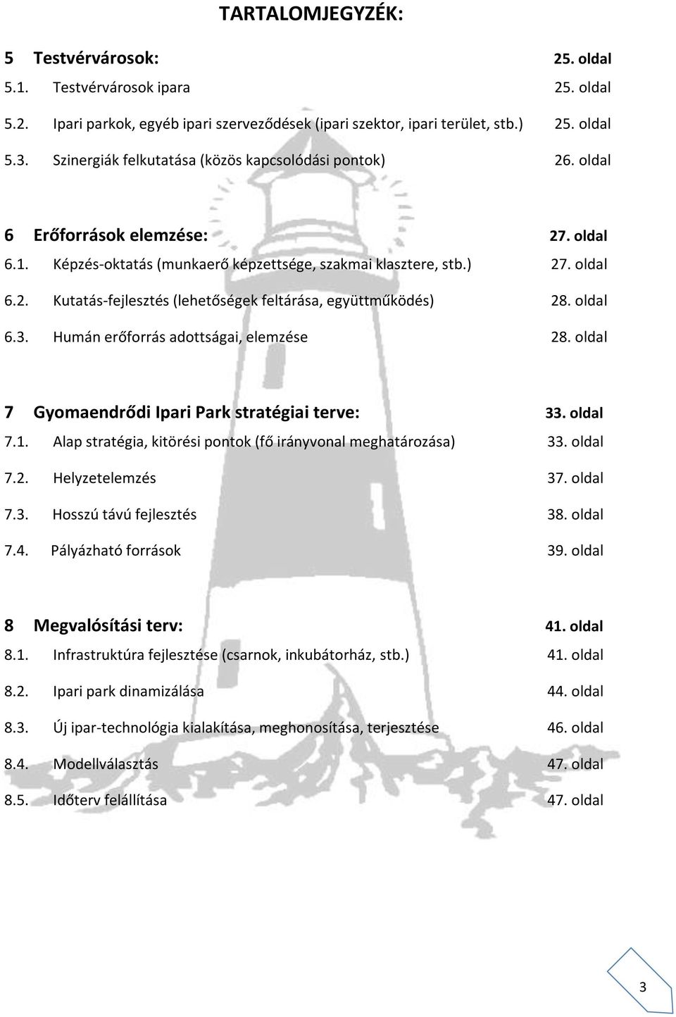 oldal 6.3. Humán erőforrás adottságai, elemzése 28. oldal 7 Gyomaendrődi Ipari Park stratégiai terve: 33. oldal 7.1. Alap stratégia, kitörési pontok (fő irányvonal meghatározása) 33. oldal 7.2. Helyzetelemzés 37.