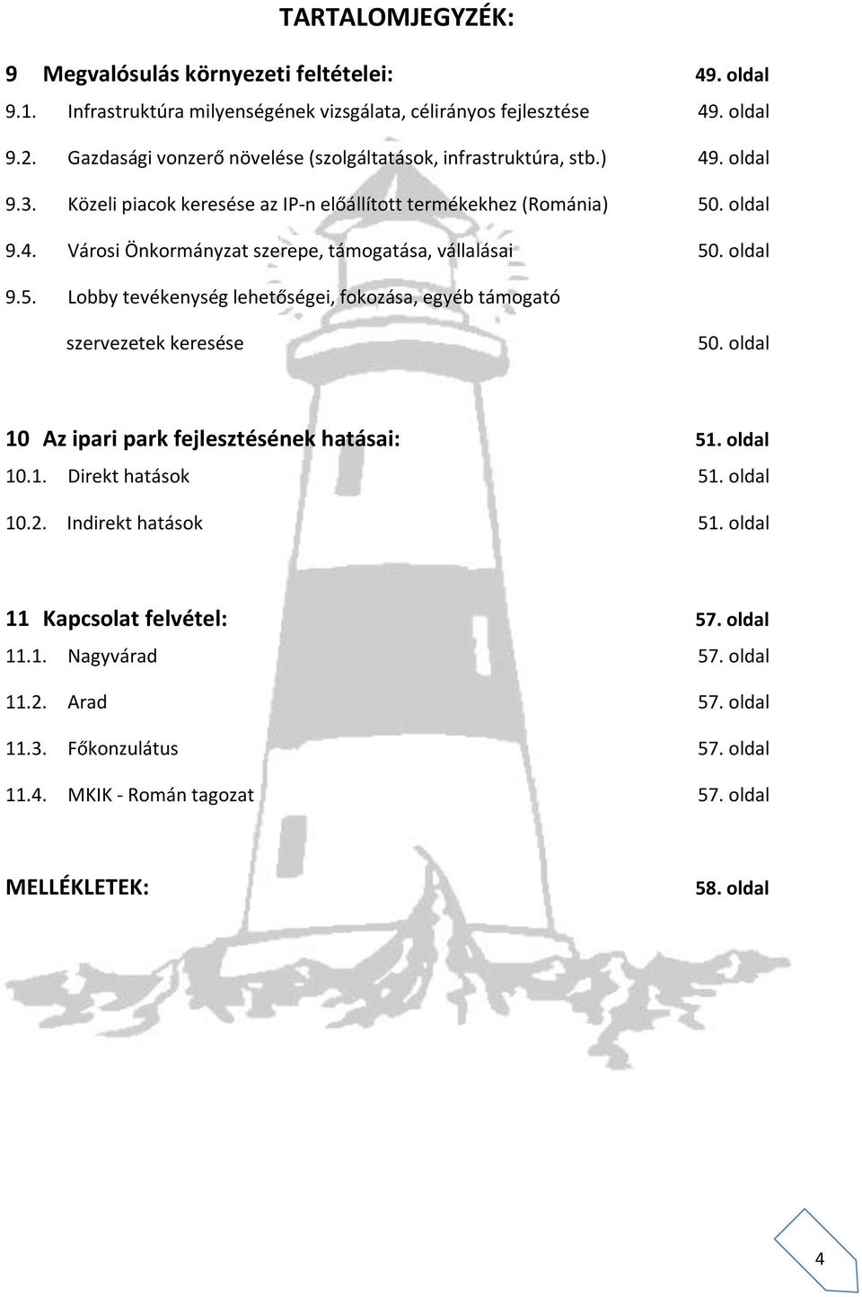 oldal 9.5. Lobby tevékenység lehetőségei, fokozása, egyéb támogató szervezetek keresése 50. oldal 10 Az ipari park fejlesztésének hatásai: 51. oldal 10.1. Direkt hatások 51. oldal 10.2.