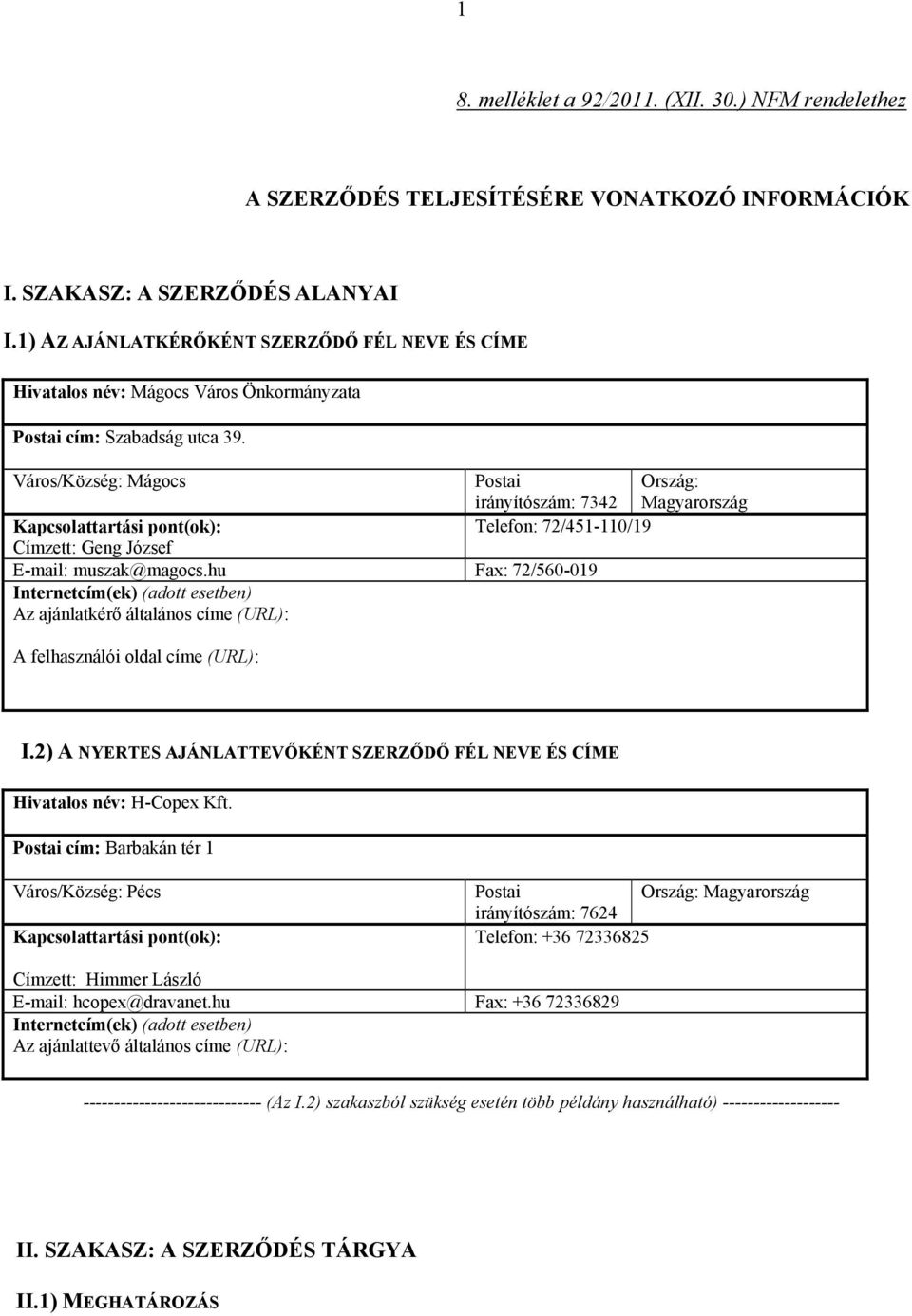 Város/Község: Mágocs Postai irányítószám: 7342 Ország: Magyarország Kapcsolattartási pont(ok): Telefon: 72/451-110/19 Címzett: Geng József E-mail: muszak@magocs.