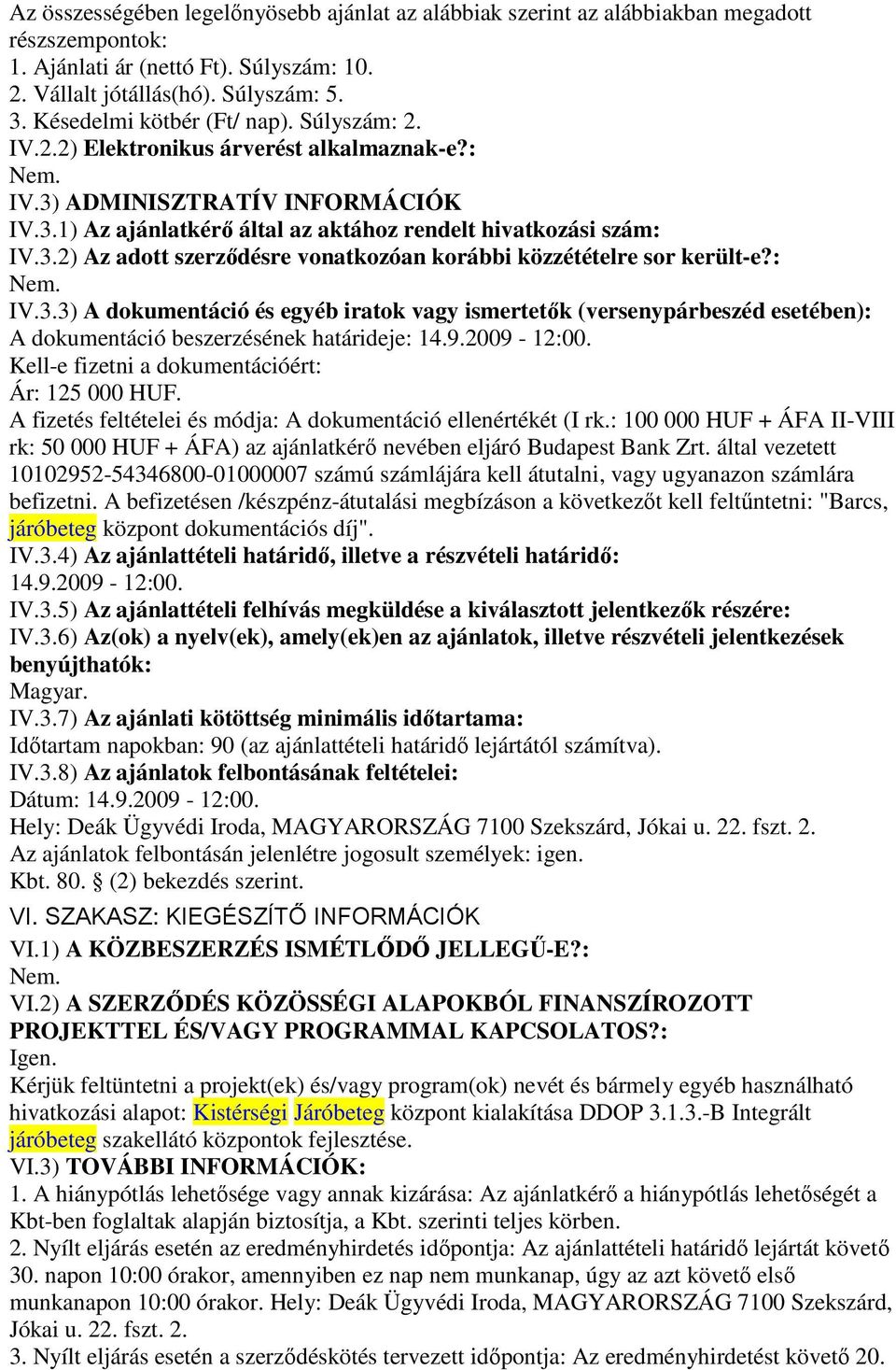 : Nem. IV.3.3) A dokumentáció és egyéb iratok vagy ismertetők (versenypárbeszéd esetében): A dokumentáció beszerzésének határideje: 14.9.2009-12:00. Kell-e fizetni a dokumentációért: Ár: 125 000 HUF.