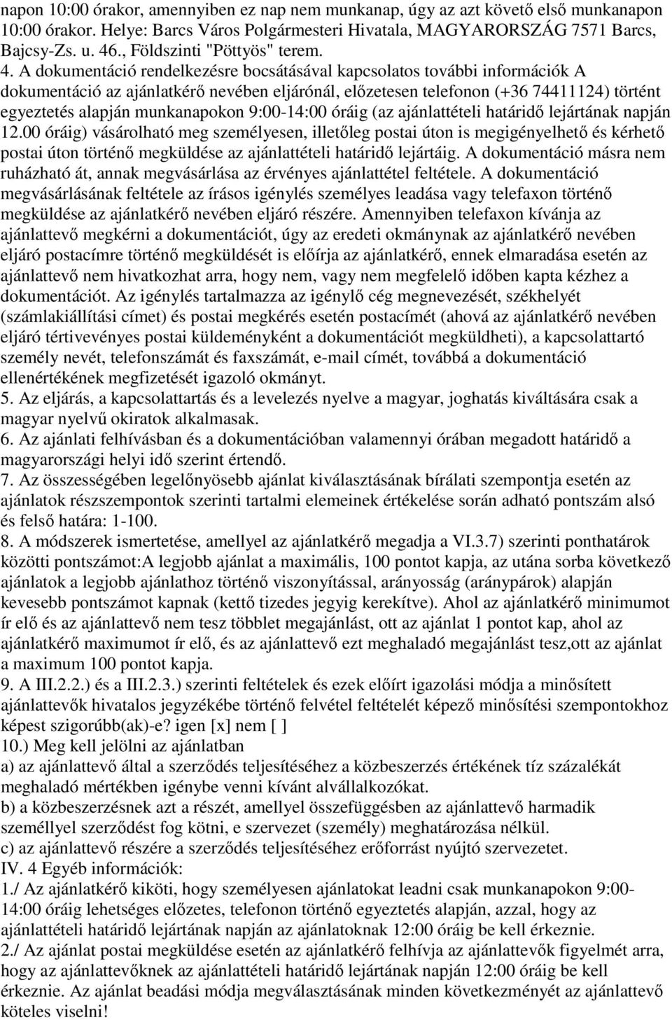 A dokumentáció rendelkezésre bocsátásával kapcsolatos további információk A dokumentáció az ajánlatkérő nevében eljárónál, előzetesen telefonon (+36 74411124) történt egyeztetés alapján munkanapokon