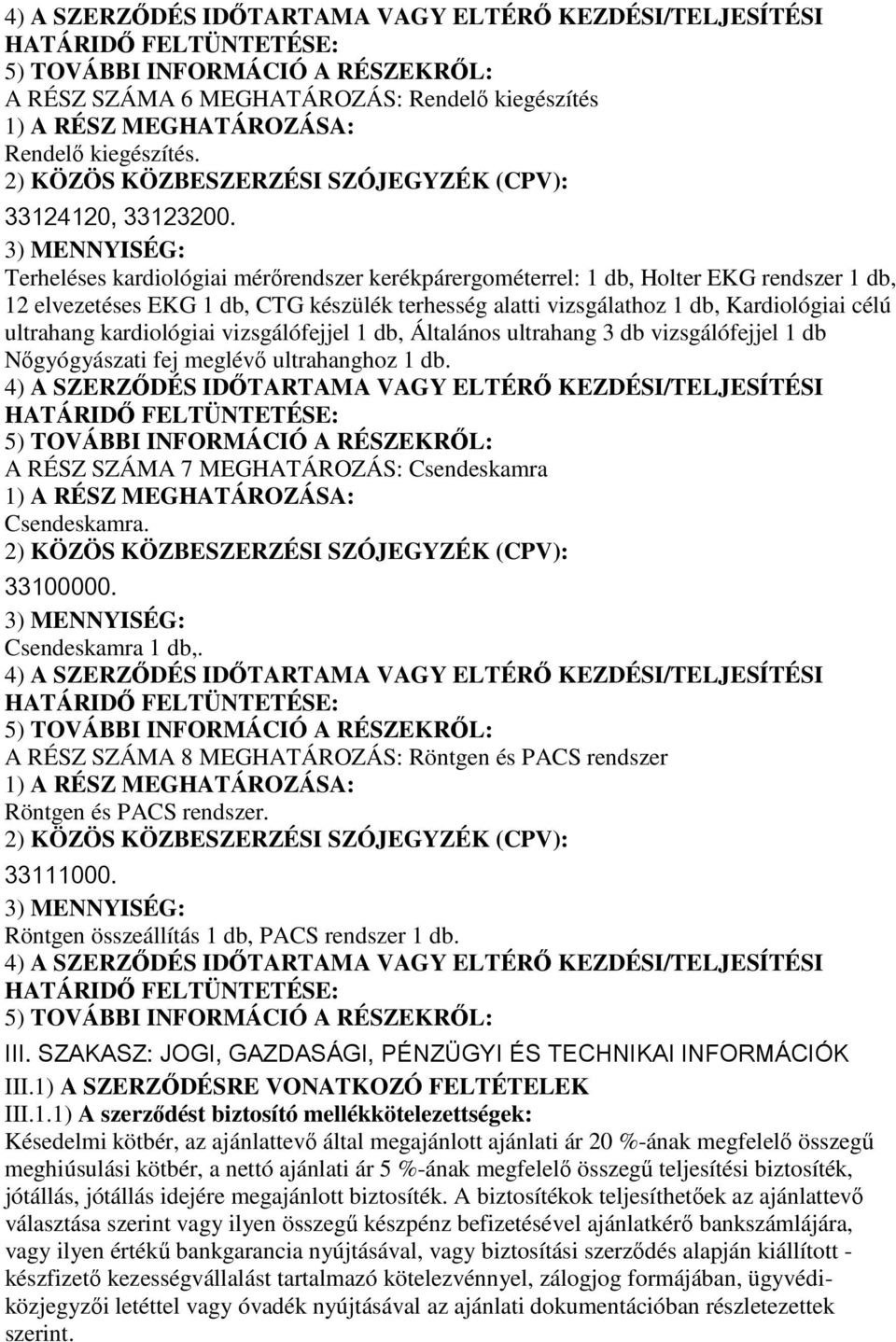 kardiológiai vizsgálófejjel 1 db, Általános ultrahang 3 db vizsgálófejjel 1 db Nőgyógyászati fej meglévő ultrahanghoz 1 db.