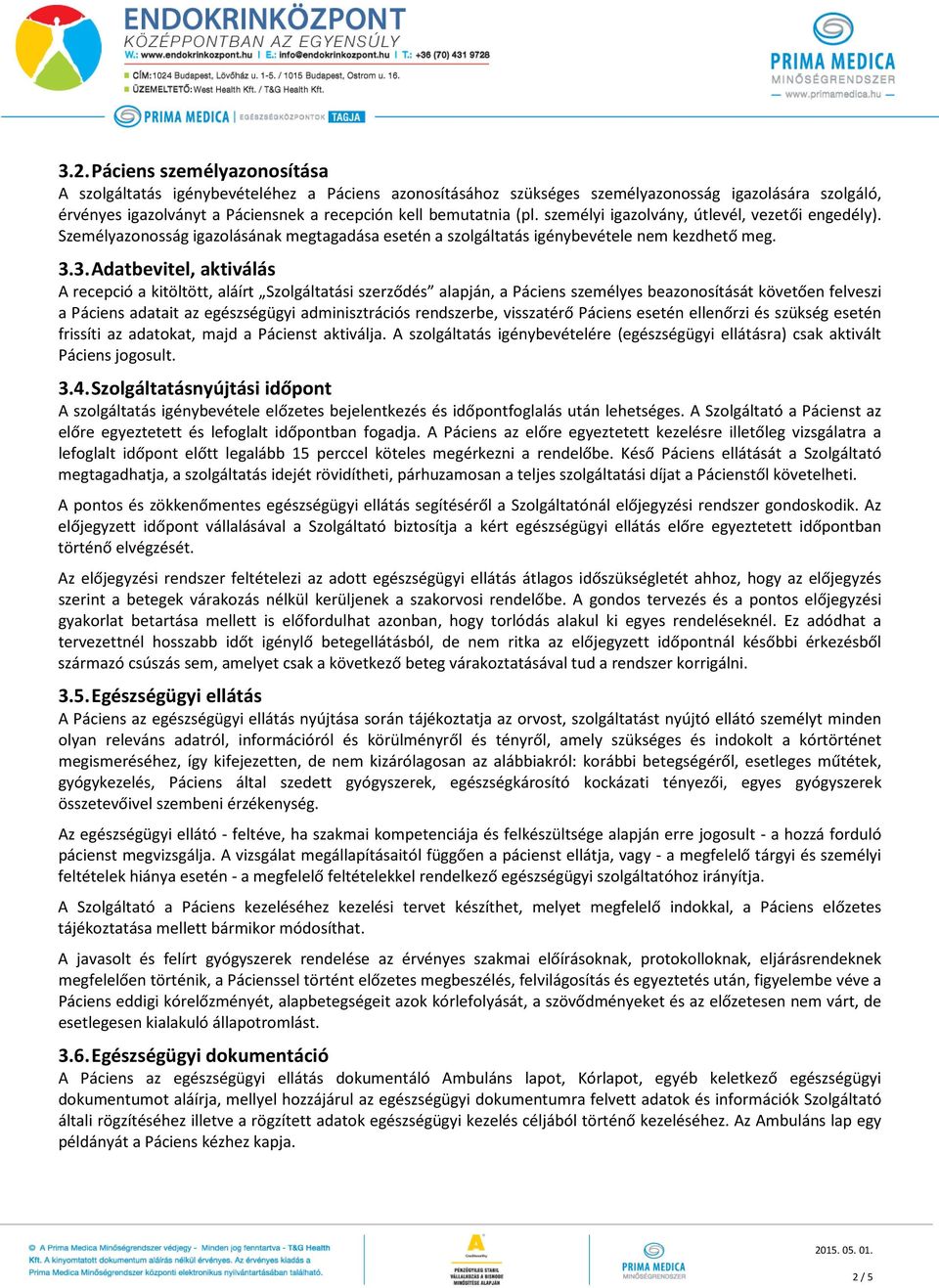 3. Adatbevitel, aktiválás A recepció a kitöltött, aláírt Szolgáltatási szerződés alapján, a Páciens személyes beazonosítását követően felveszi a Páciens adatait az egészségügyi adminisztrációs