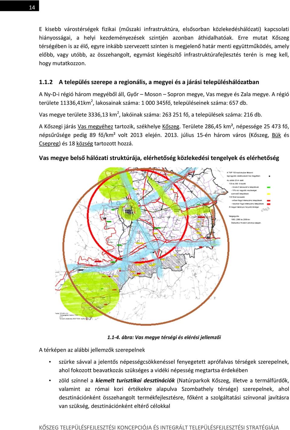 terén is meg kell, hogy mutatkozzon. 1.1.2 A település szerepe a regionális, a megyei és a járási településhálózatban A Ny D i régió három megyéből áll, Győr Moson Sopron megye, Vas megye és Zala megye.