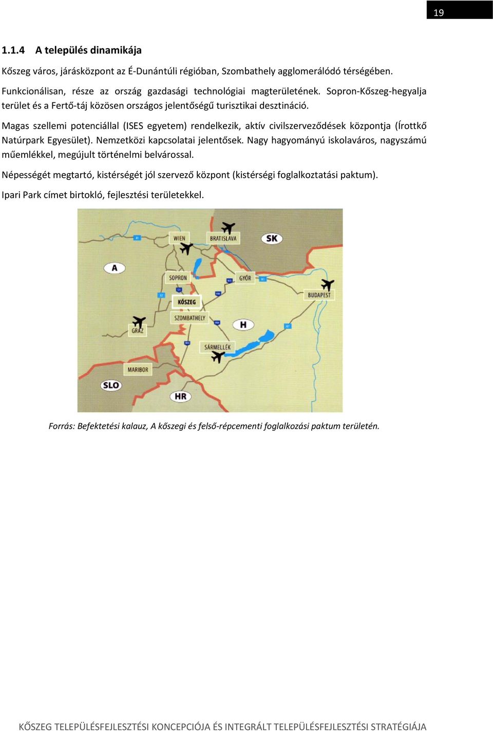 Magas szellemi potenciállal (ISES egyetem) rendelkezik, aktív civilszerveződések központja (Írottkő Natúrpark Egyesület). Nemzetközi kapcsolatai jelentősek.