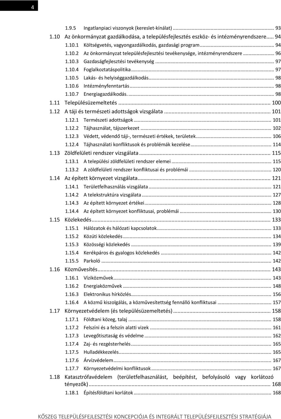 .. 98 1.10.6 Intézményfenntartás... 98 1.10.7 Energiagazdálkodás.... 98 1.11 Településüzemeltetés... 100 1.12 A táji és természeti adottságok vizsgálata... 101 1.12.1 Természeti adottságok... 101 1.12.2 Tájhasználat, tájszerkezet.