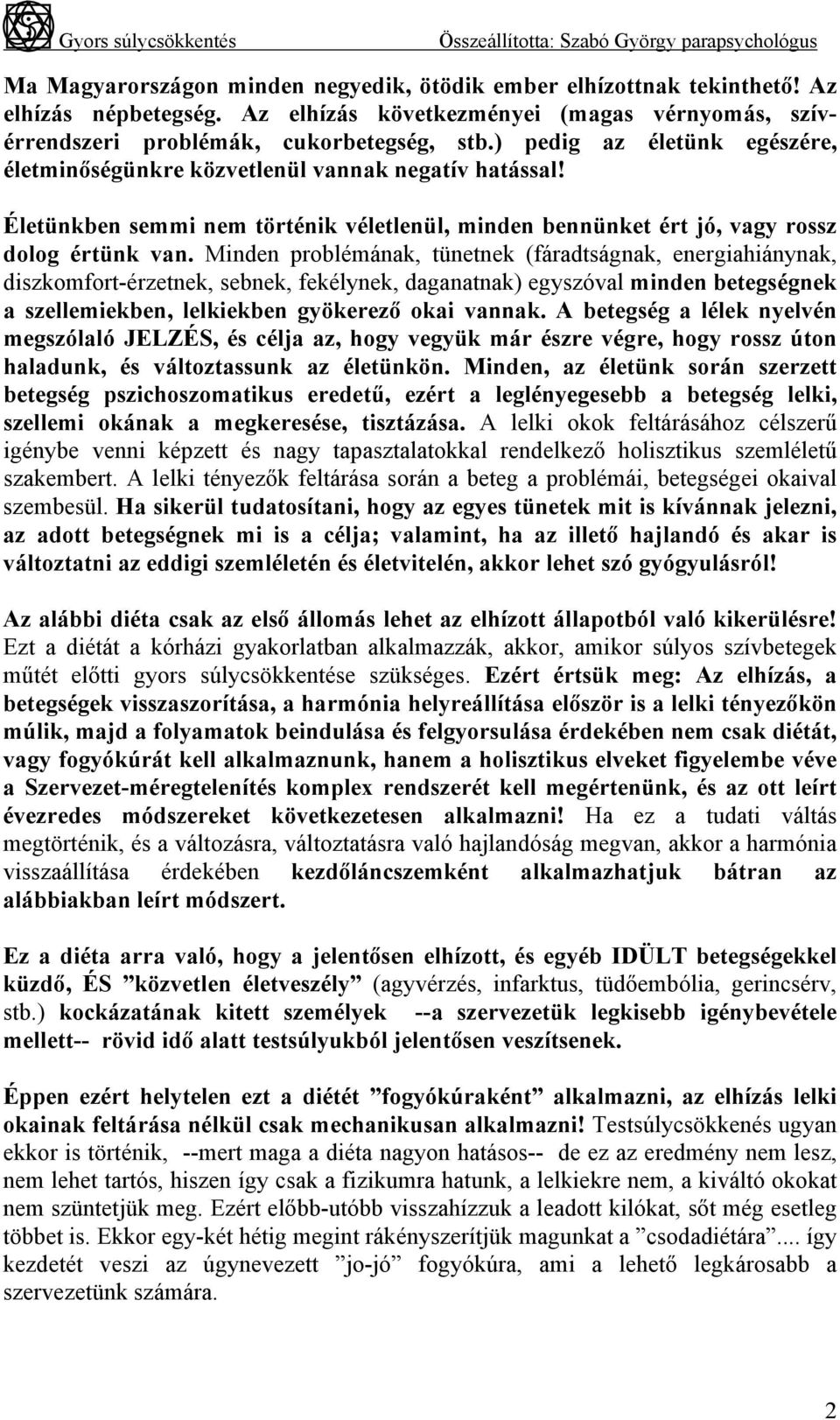 Minden problémának, tünetnek (fáradtságnak, energiahiánynak, diszkomfort-érzetnek, sebnek, fekélynek, daganatnak) egyszóval minden betegségnek a szellemiekben, lelkiekben gyökerező okai vannak.