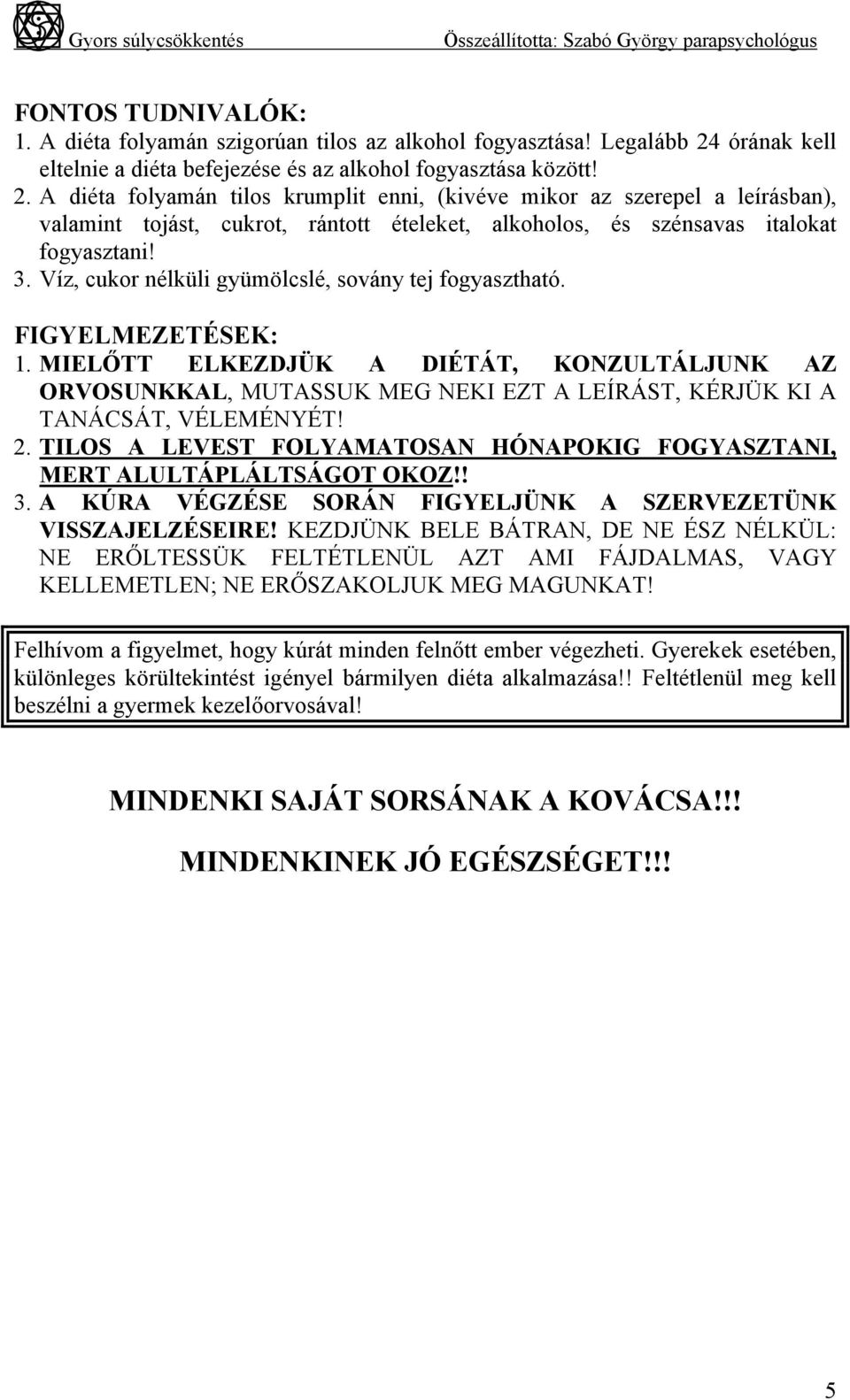 A diéta folyamán tilos krumplit enni, (kivéve mikor az szerepel a leírásban), valamint tojást, cukrot, rántott ételeket, alkoholos, és szénsavas italokat fogyasztani! 3.