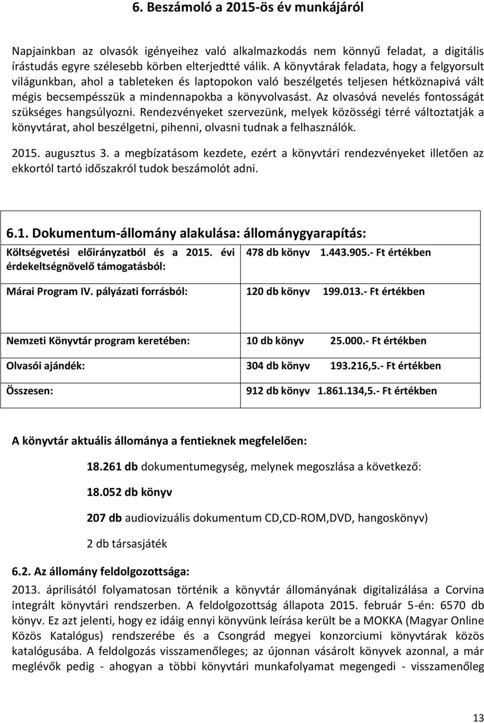 Az olvasóvá nevelés fontosságát szükséges hangsúlyozni. Rendezvényeket szervezünk, melyek közösségi térré változtatják a könyvtárat, ahol beszélgetni, pihenni, olvasni tudnak a felhasználók. 2015.