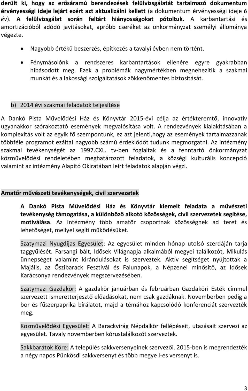 Nagyobb értékű beszerzés, építkezés a tavalyi évben nem történt. Fénymásolónk a rendszeres karbantartások ellenére egyre gyakrabban hibásodott meg.