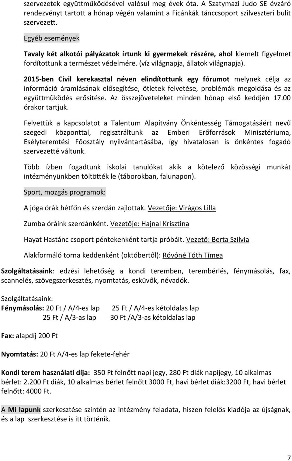 2015-ben Civil kerekasztal néven elindítottunk egy fórumot melynek célja az információ áramlásának elősegítése, ötletek felvetése, problémák megoldása és az együttműködés erősítése.