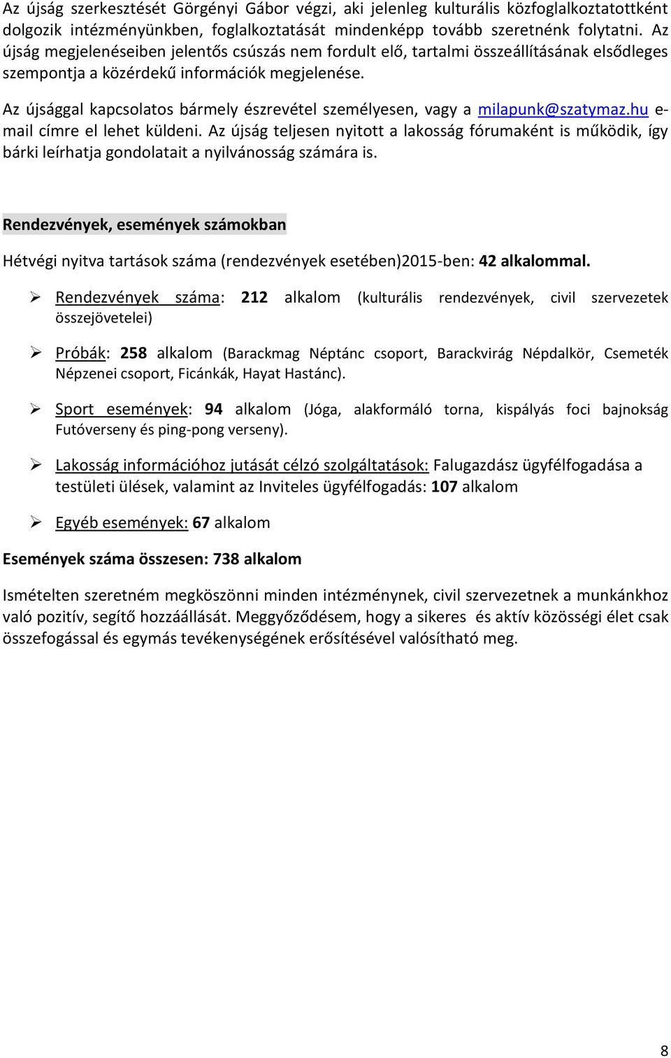 Az újsággal kapcsolatos bármely észrevétel személyesen, vagy a milapunk@szatymaz.hu e- mail címre el lehet küldeni.