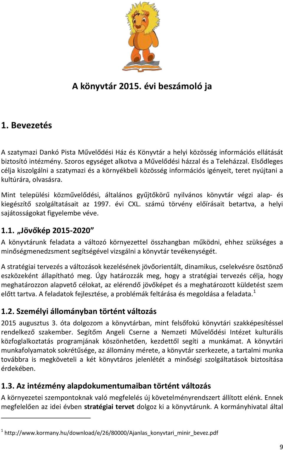 Mint települési közművelődési, általános gyűjtőkörű nyilvános könyvtár végzi alap- és kiegészítő szolgáltatásait az 1997. évi CXL.