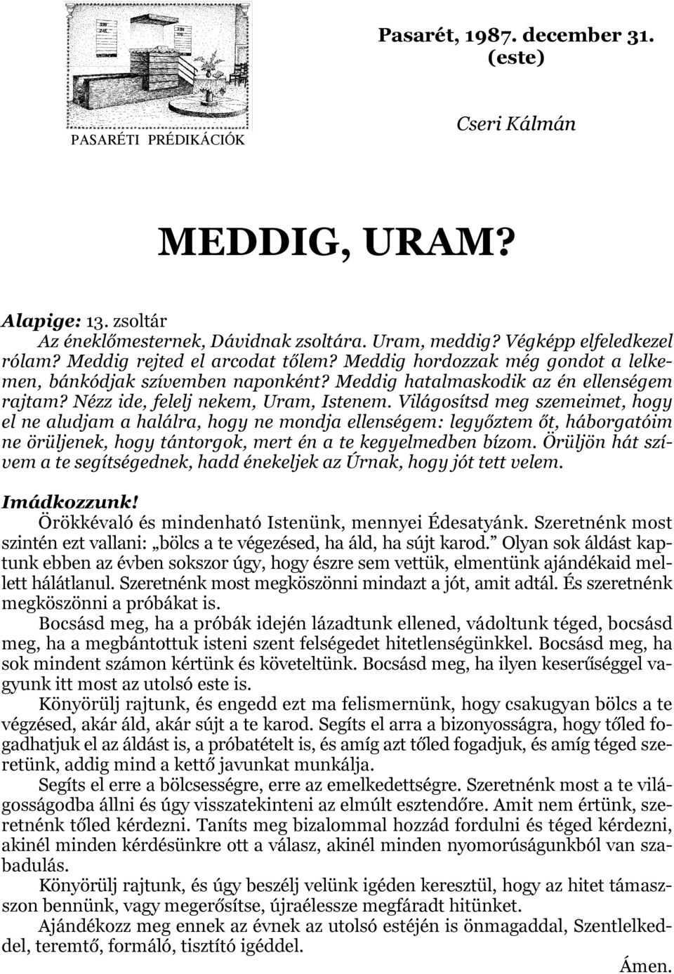 Világosítsd meg szemeimet, hogy el ne aludjam a halálra, hogy ne mondja ellenségem: legyőztem őt, háborgatóim ne örüljenek, hogy tántorgok, mert én a te kegyelmedben bízom.