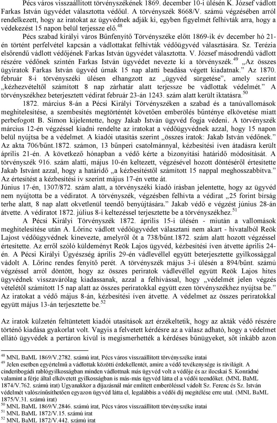 48 Pécs szabad királyi város Bűnfenyítő Törvényszéke előtt 1869-ik év december hó 21- én történt perfelvétel kapcsán a vádlottakat felhívták védőügyvéd választására. Sz.