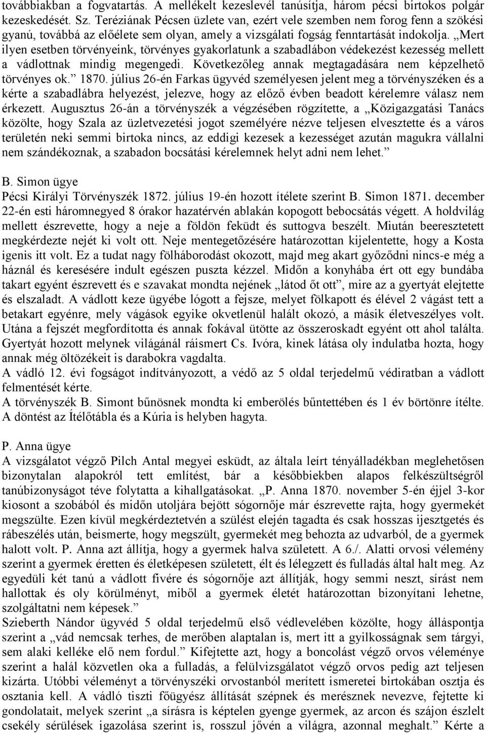 Mert ilyen esetben törvényeink, törvényes gyakorlatunk a szabadlábon védekezést kezesség mellett a vádlottnak mindig megengedi. Következőleg annak megtagadására nem képzelhető törvényes ok. 1870.