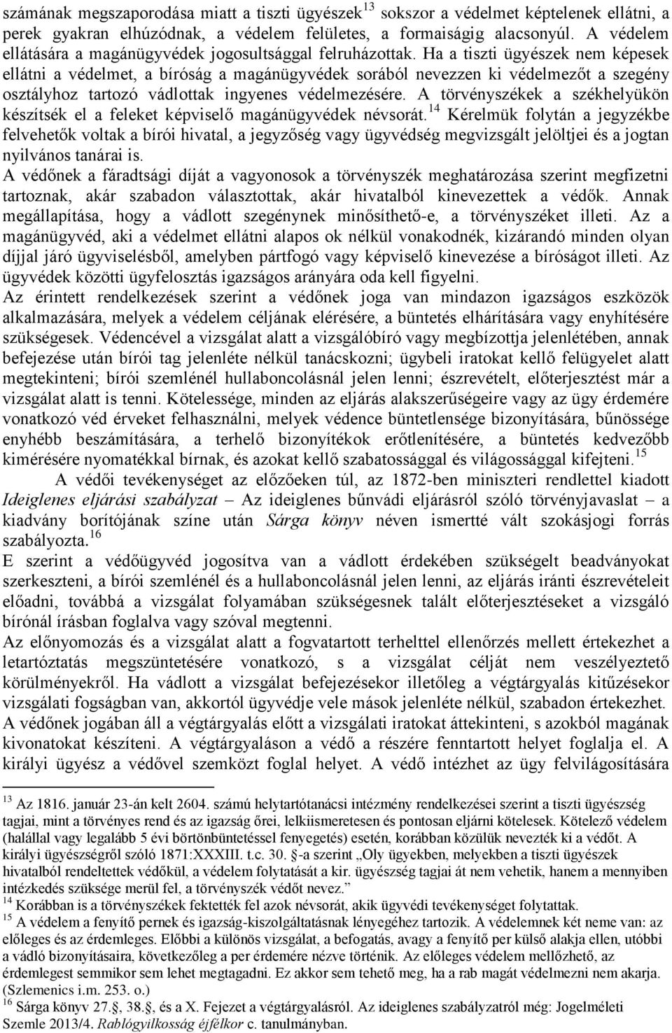 Ha a tiszti ügyészek nem képesek ellátni a védelmet, a bíróság a magánügyvédek sorából nevezzen ki védelmezőt a szegény osztályhoz tartozó vádlottak ingyenes védelmezésére.