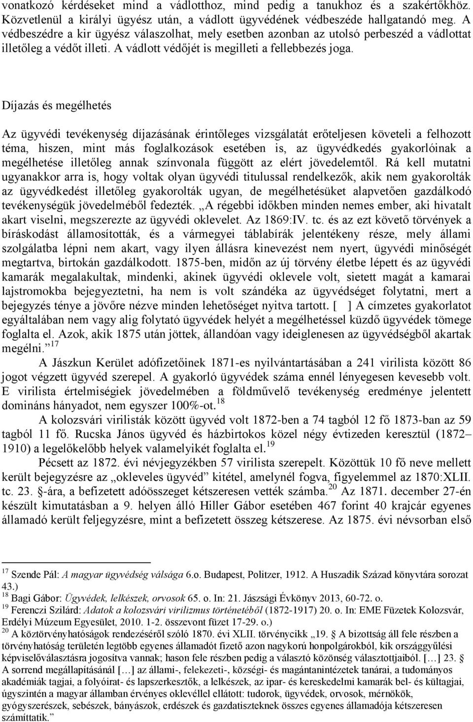 Díjazás és megélhetés Az ügyvédi tevékenység díjazásának érintőleges vizsgálatát erőteljesen követeli a felhozott téma, hiszen, mint más foglalkozások esetében is, az ügyvédkedés gyakorlóinak a