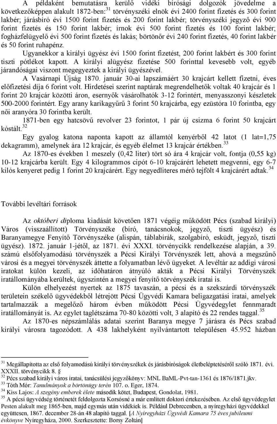 börtönőr évi 240 forint fizetés, 40 forint lakbér és 50 forint ruhapénz. Ugyanekkor a királyi ügyész évi 1500 forint fizetést, 200 forint lakbért és 300 forint tiszti pótlékot kapott.