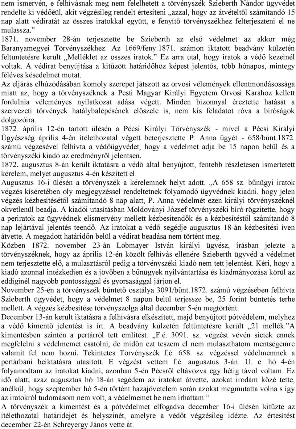 Az 1669/feny.1871. számon iktatott beadvány külzetén feltüntetésre került Melléklet az összes iratok. Ez arra utal, hogy iratok a védő kezeinél voltak.