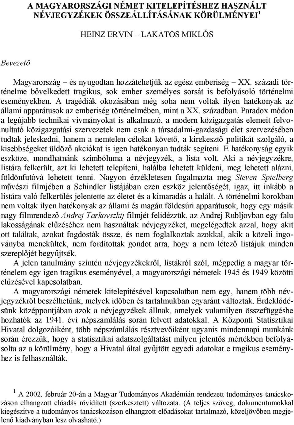 A tragédiák okozásában még soha nem voltak ilyen hatékonyak az állami apparátusok az emberiség történelmében, mint a XX. században.