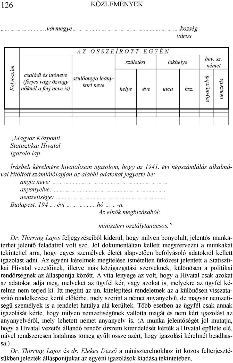 évi népszámlálás alkalmával kitöltött számlálólapján az alábbi adatokat jegyezte be: anyja neve: anyanyelve:. nemzetisége: Budapest, 194. évi.hó -n. Az elnök megbízásából: miniszteri osztálytanácsos.