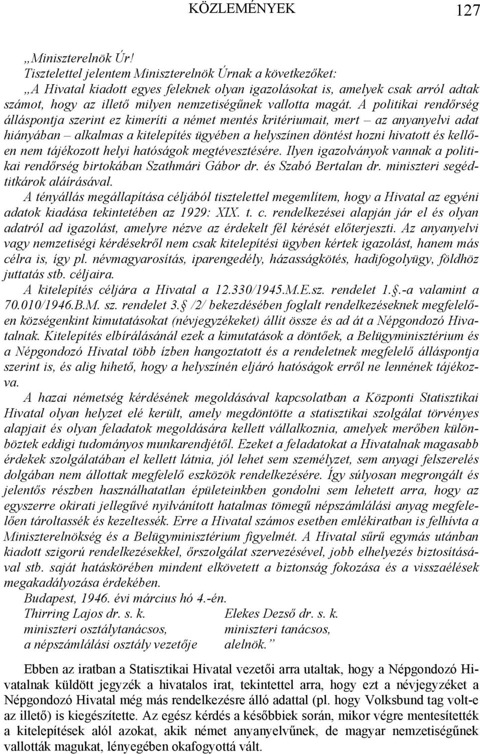 A politikai rendőrség álláspontja szerint ez kimeríti a német mentés kritériumait, mert az anyanyelvi adat hiányában alkalmas a kitelepítés ügyében a helyszínen döntést hozni hivatott és kellően nem