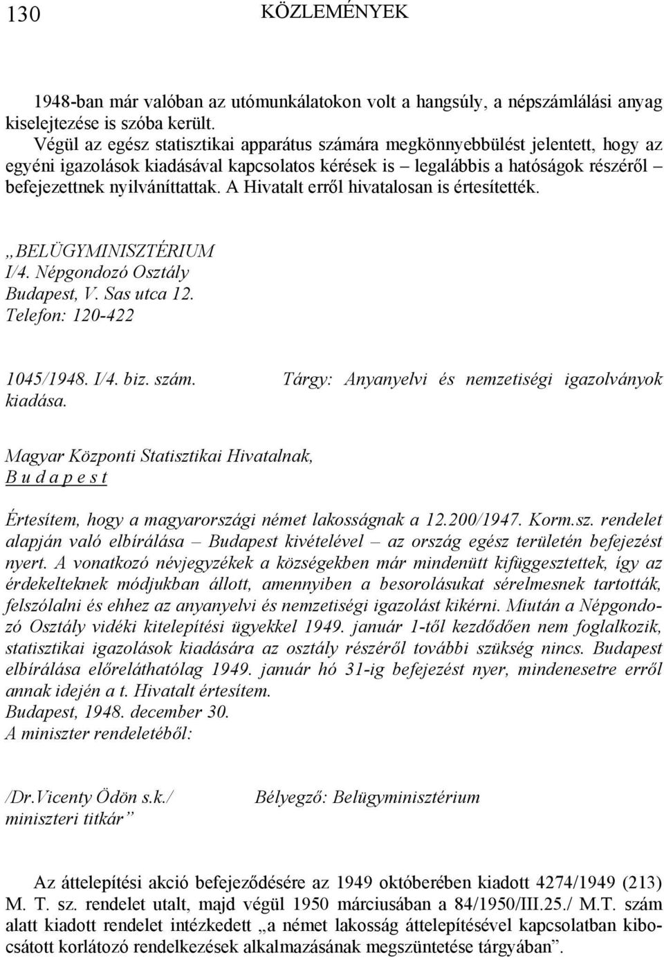 A Hivatalt erről hivatalosan is értesítették. BELÜGYMINISZTÉRIUM I/4. Népgondozó Osztály Budapest, V. Sas utca 12. Telefon: 120-422 1045/1948. I/4. biz. szám.