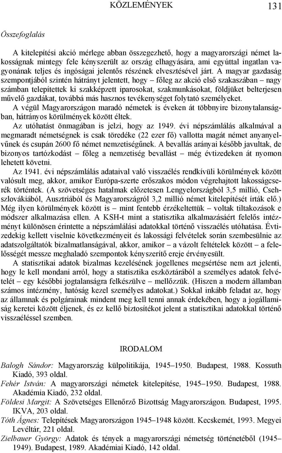 A magyar gazdaság szempontjából szintén hátrányt jelentett, hogy főleg az akció első szakaszában nagy számban telepítettek ki szakképzett iparosokat, szakmunkásokat, földjüket belterjesen művelő