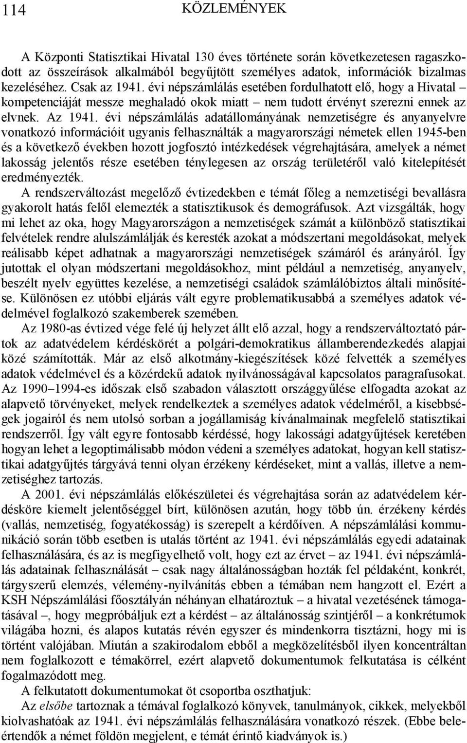 évi népszámlálás adatállományának nemzetiségre és anyanyelvre vonatkozó információit ugyanis felhasználták a magyarországi németek ellen 1945-ben és a következő években hozott jogfosztó intézkedések