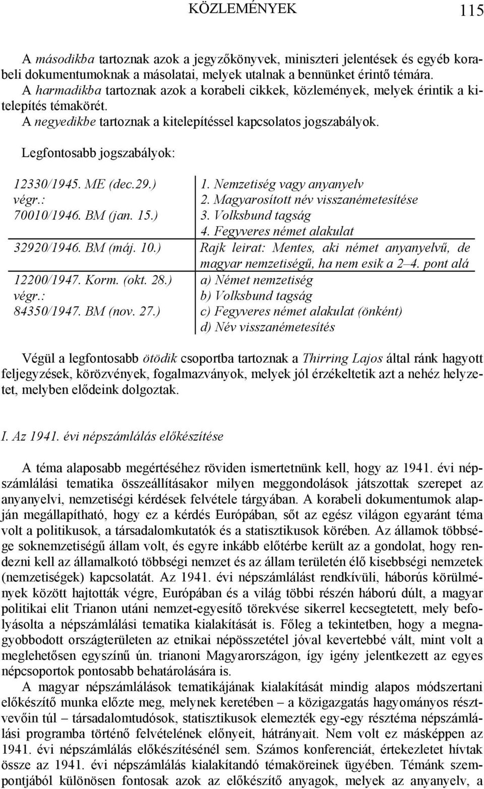 Legfontosabb jogszabályok: 12330/1945. ME (dec.29.) 1. Nemzetiség vagy anyanyelv végr.: 2. Magyarosított név visszanémetesítése 70010/1946. BM (jan. 15.) 3. Volksbund tagság 4.