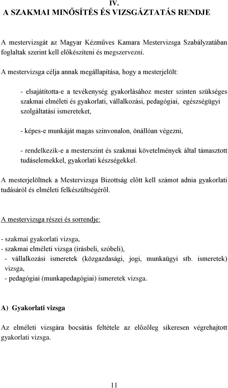 egészségügyi szolgáltatási ismereteket, - képes-e munkáját magas színvonalon, önállóan végezni, - rendelkezik-e a mesterszint és szakmai követelmények által támasztott tudáselemekkel, gyakorlati