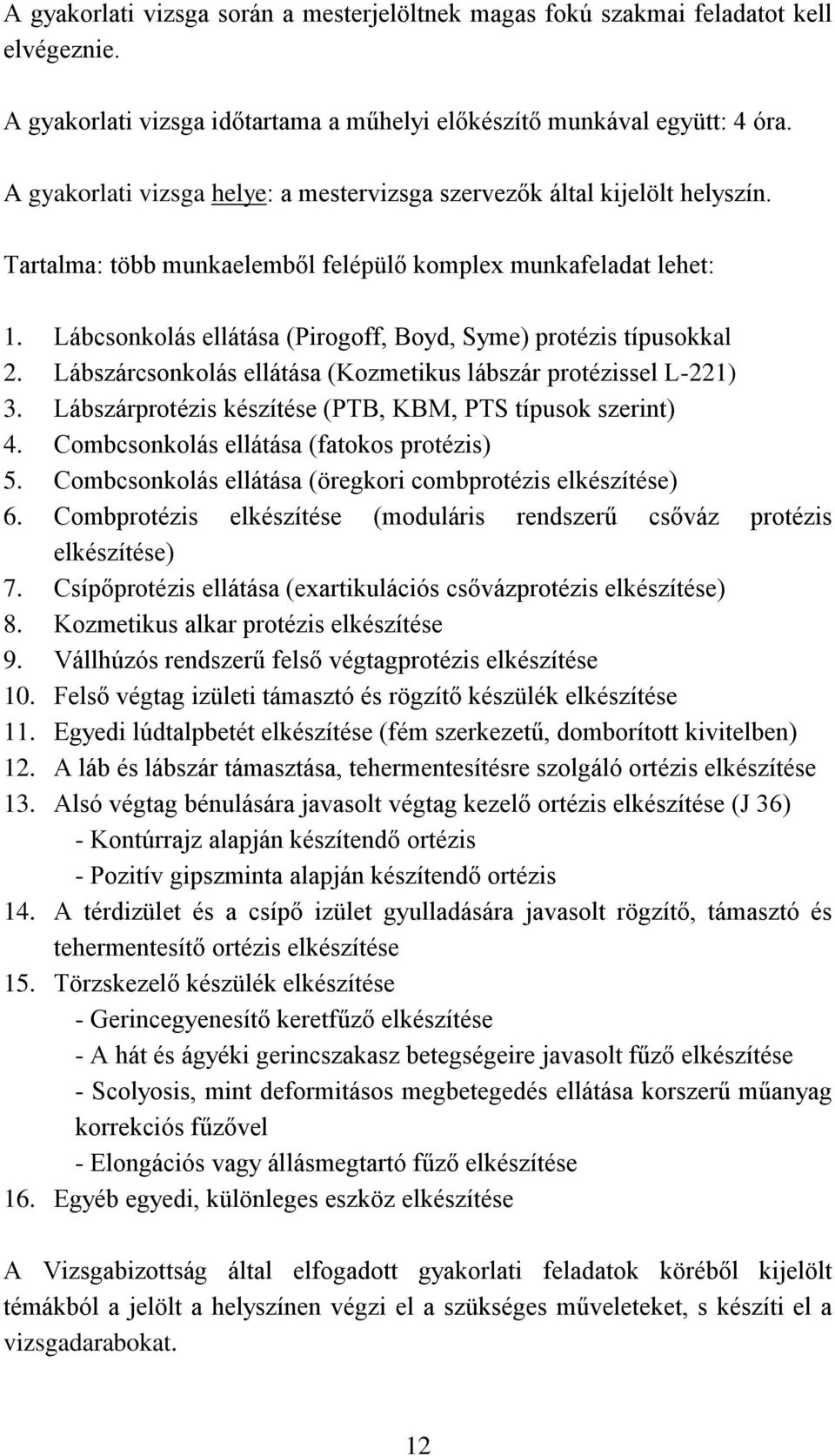 Lábcsonkolás ellátása (Pirogoff, Boyd, Syme) protézis típusokkal 2. Lábszárcsonkolás ellátása (Kozmetikus lábszár protézissel L-221) 3. Lábszárprotézis készítése (PTB, KBM, PTS típusok szerint) 4.