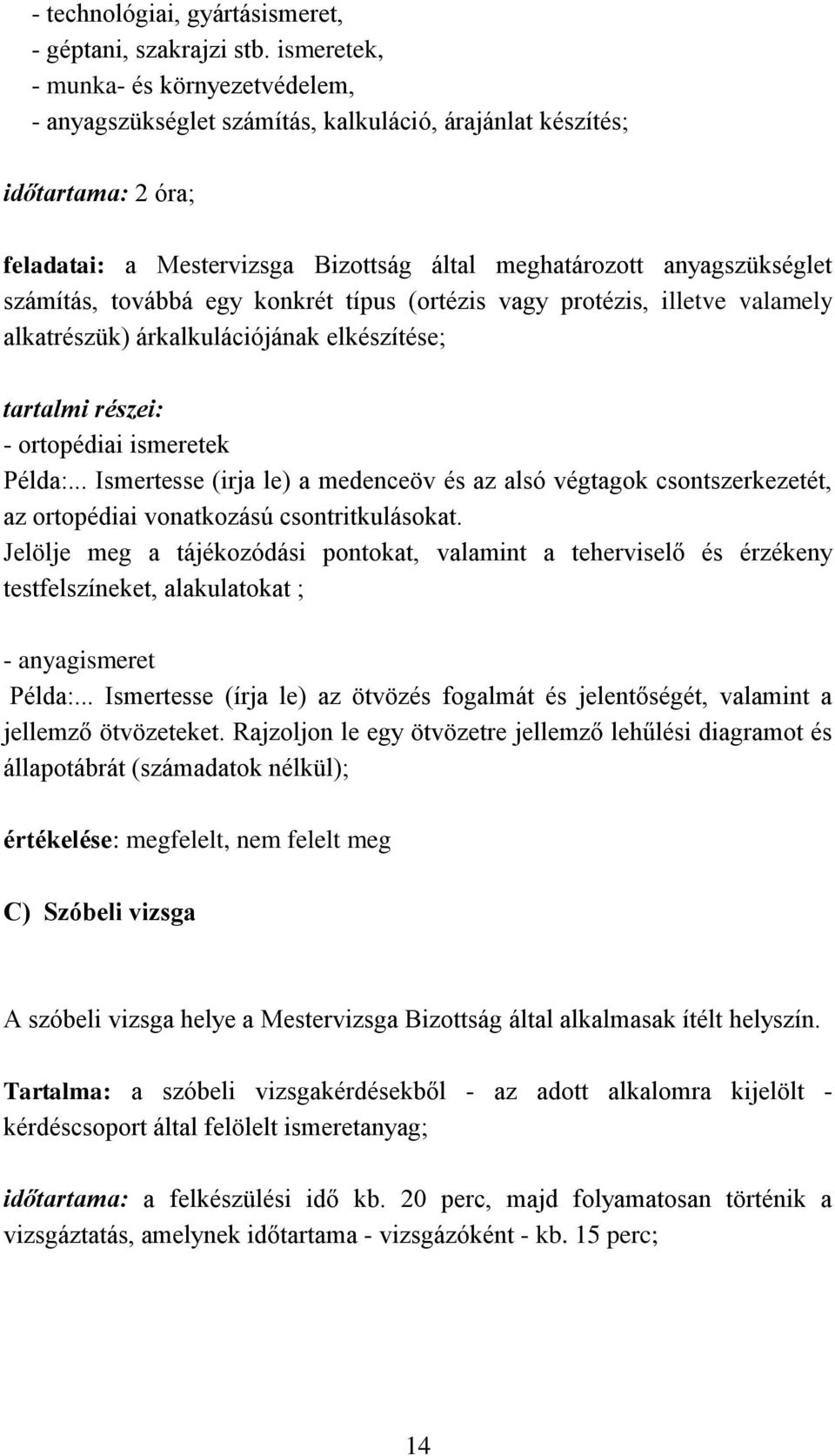 számítás, továbbá egy konkrét típus (ortézis vagy protézis, illetve valamely alkatrészük) árkalkulációjának elkészítése; tartalmi részei: - ortopédiai ismeretek Példa:.