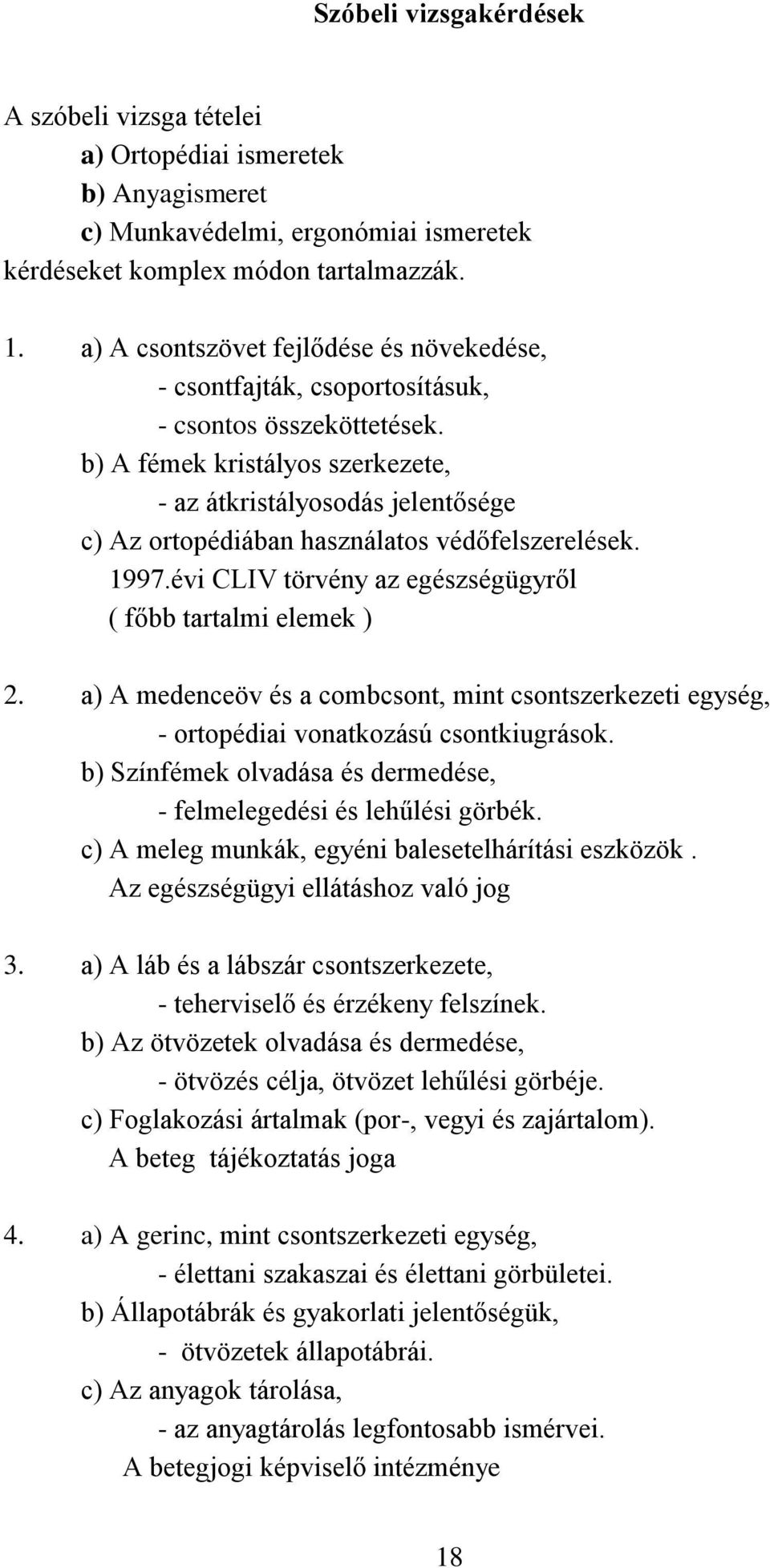 b) A fémek kristályos szerkezete, - az átkristályosodás jelentősége c) Az ortopédiában használatos védőfelszerelések. 1997.évi CLIV törvény az egészségügyről ( főbb tartalmi elemek ) 2.