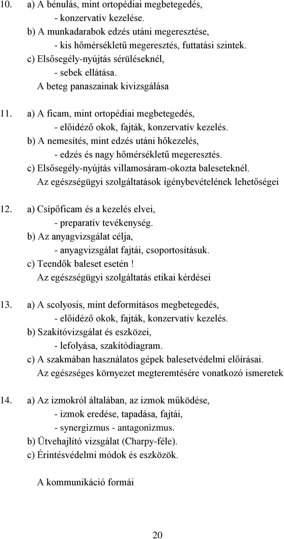 b) A nemesítés, mint edzés utáni hőkezelés, - edzés és nagy hőmérsékletű megeresztés. c) Elsősegély-nyújtás villamosáram-okozta baleseteknél.