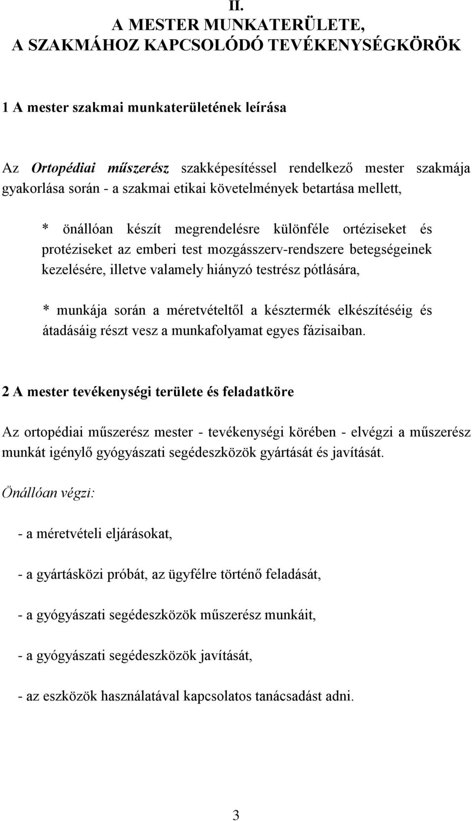 hiányzó testrész pótlására, * munkája során a méretvételtől a késztermék elkészítéséig és átadásáig részt vesz a munkafolyamat egyes fázisaiban.