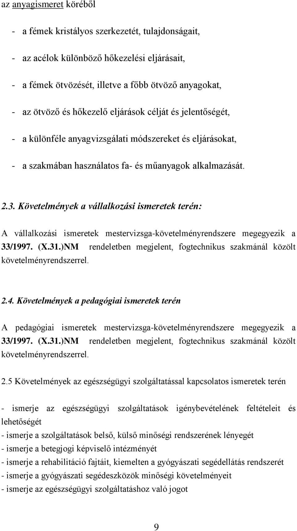 Követelmények a vállalkozási ismeretek terén: A vállalkozási ismeretek mestervizsga-követelményrendszere megegyezik a 33/1997. (X.31.