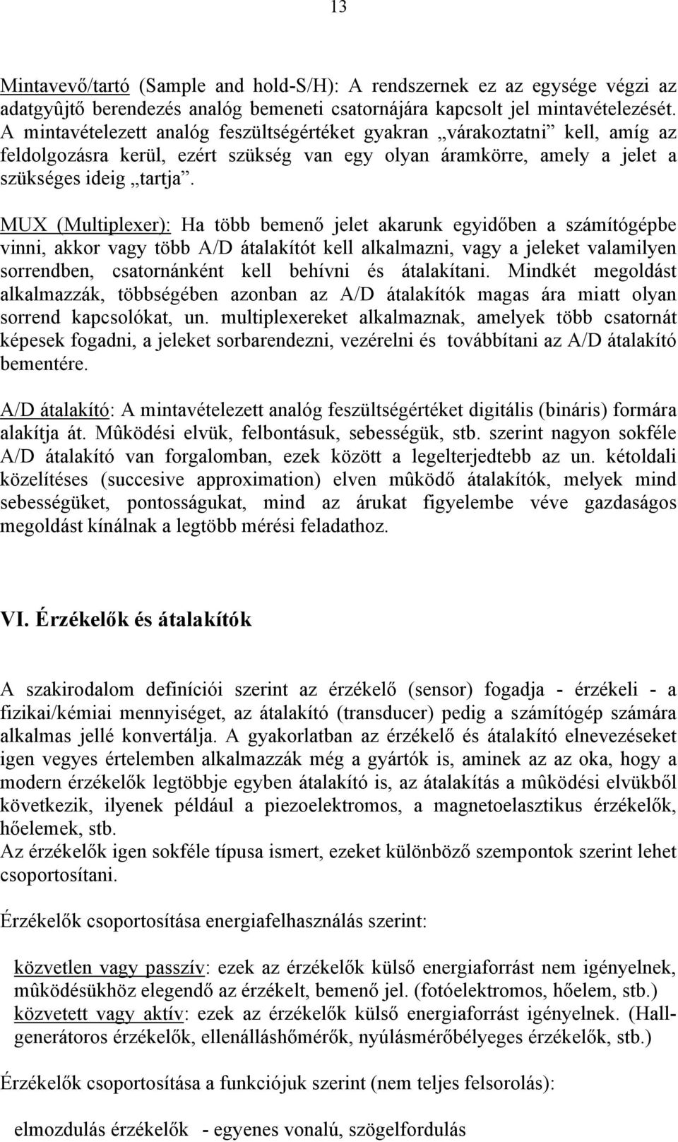 MUX (Multiplexer): Ha több bemenő jelet akarunk egyidőben a számítógépbe vinni, akkor vagy több A/D átalakítót kell alkalmazni, vagy a jeleket valamilyen sorrendben, csatornánként kell behívni és