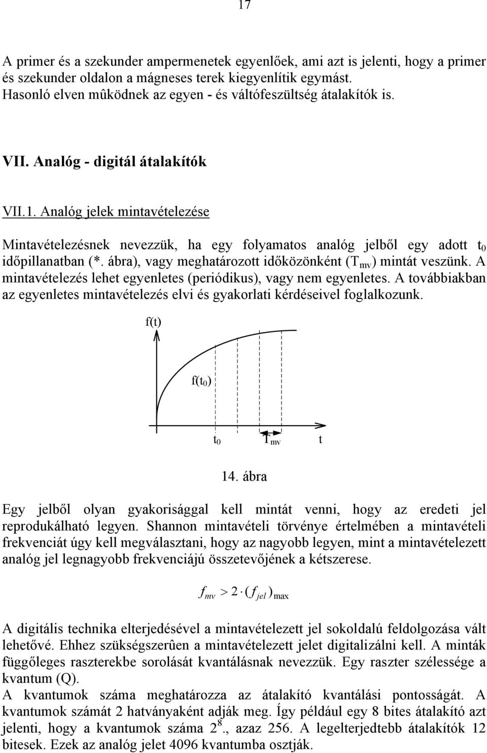 Analóg jelek mintavételezése Mintavételezésnek nevezzük, ha egy folyamatos analóg jelből egy adott t 0 időpillanatban (*. ábra), vagy meghatározott időközönként (T mv ) mintát veszünk.