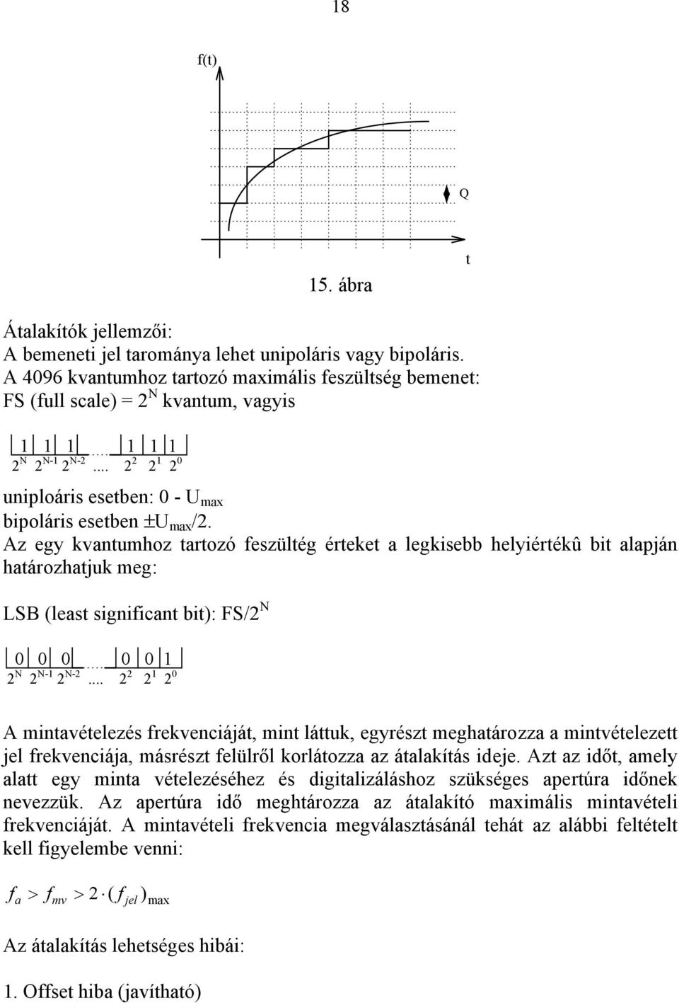 Az egy kvantumhoz tartozó feszültég érteket a legkisebb helyiértékû bit alapján határozhatjuk meg: LSB (least significant bit): FS/2 N 0 0 0 0 0 1 2 N 2 N-1 2 N-2.