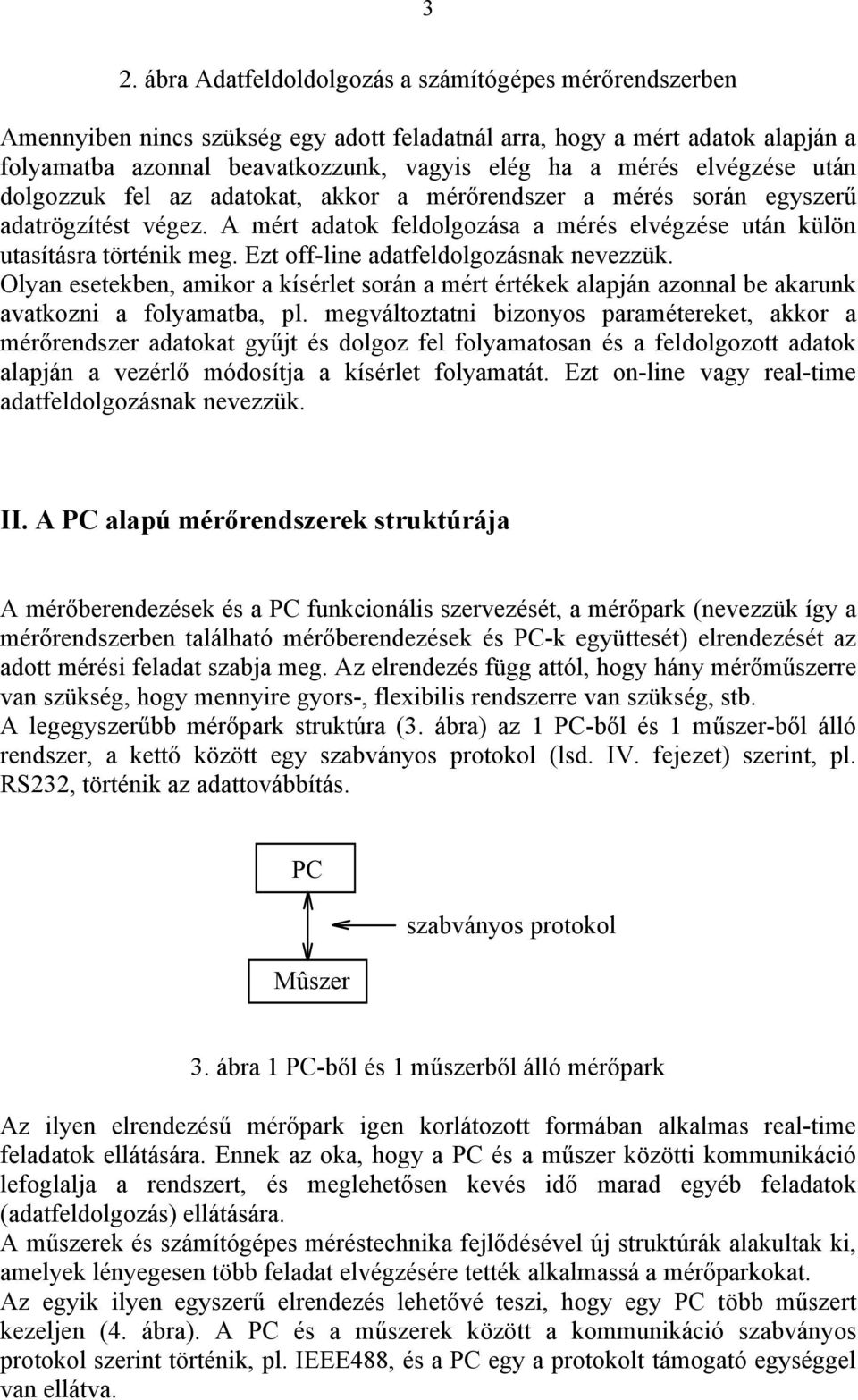 Ezt off-line adatfeldolgozásnak nevezzük. Olyan esetekben, amikor a kísérlet során a mért értékek alapján azonnal be akarunk avatkozni a folyamatba, pl.