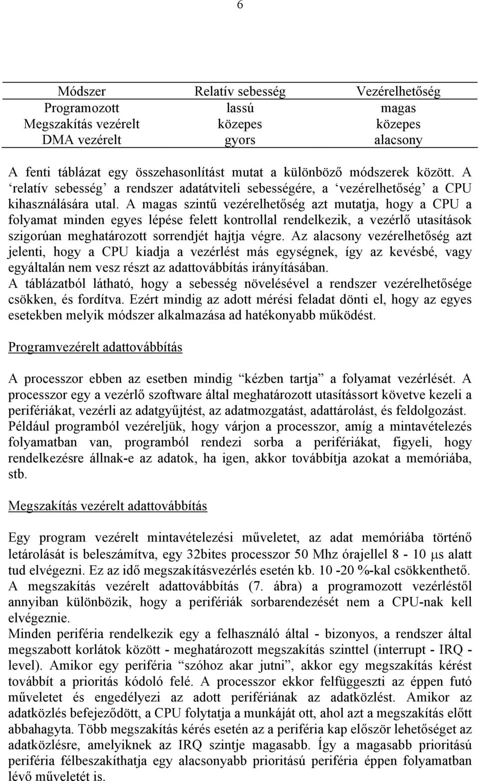 A magas szintű vezérelhetőség azt mutatja, hogy a CPU a folyamat minden egyes lépése felett kontrollal rendelkezik, a vezérlő utasítások szigorúan meghatározott sorrendjét hajtja végre.