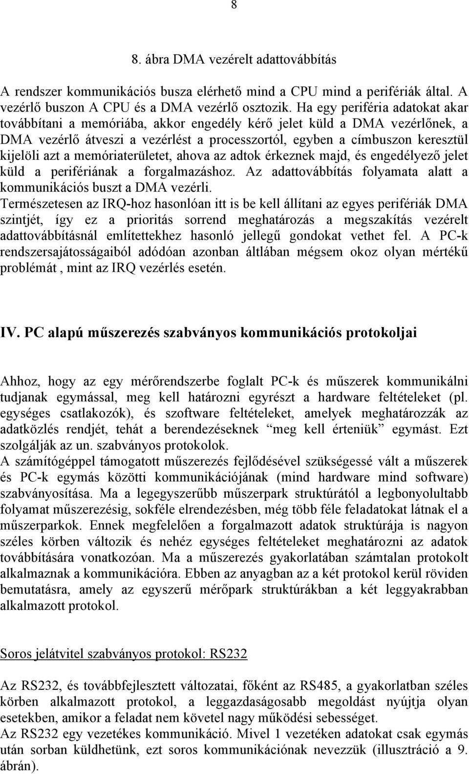 memóriaterületet, ahova az adtok érkeznek majd, és engedélyező jelet küld a perifériának a forgalmazáshoz. Az adattovábbítás folyamata alatt a kommunikációs buszt a DMA vezérli.