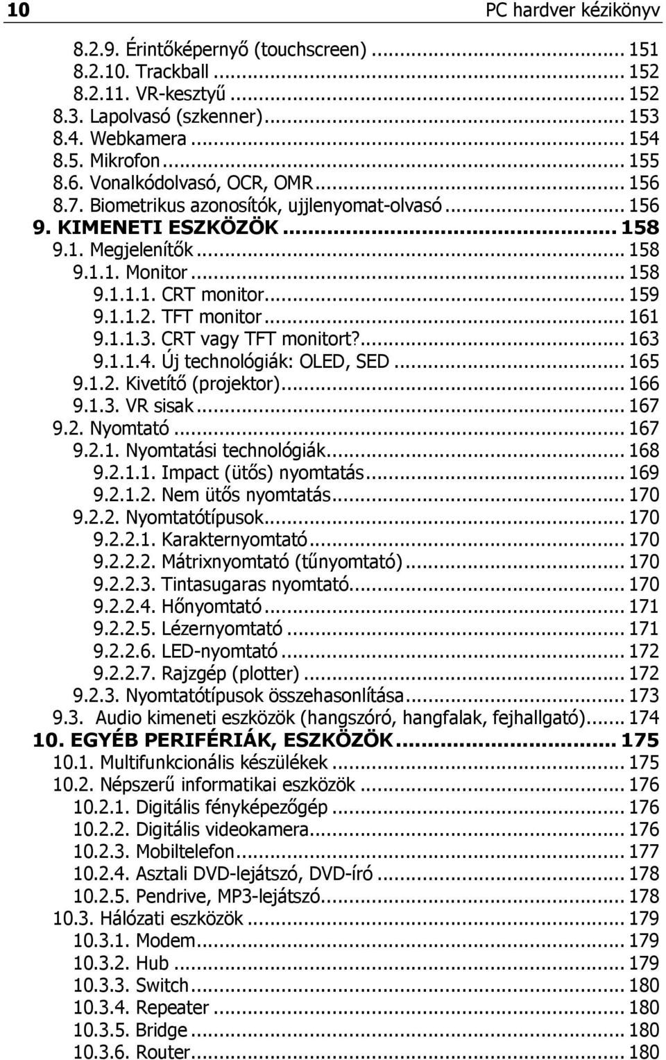 TFT monitor... 161 9.1.1.3. CRT vagy TFT monitort?... 163 9.1.1.4. Új technológiák: OLED, SED... 165 9.1.2. Kivetítő (projektor)... 166 9.1.3. VR sisak... 167 9.2. Nyomtató... 167 9.2.1. Nyomtatási technológiák.