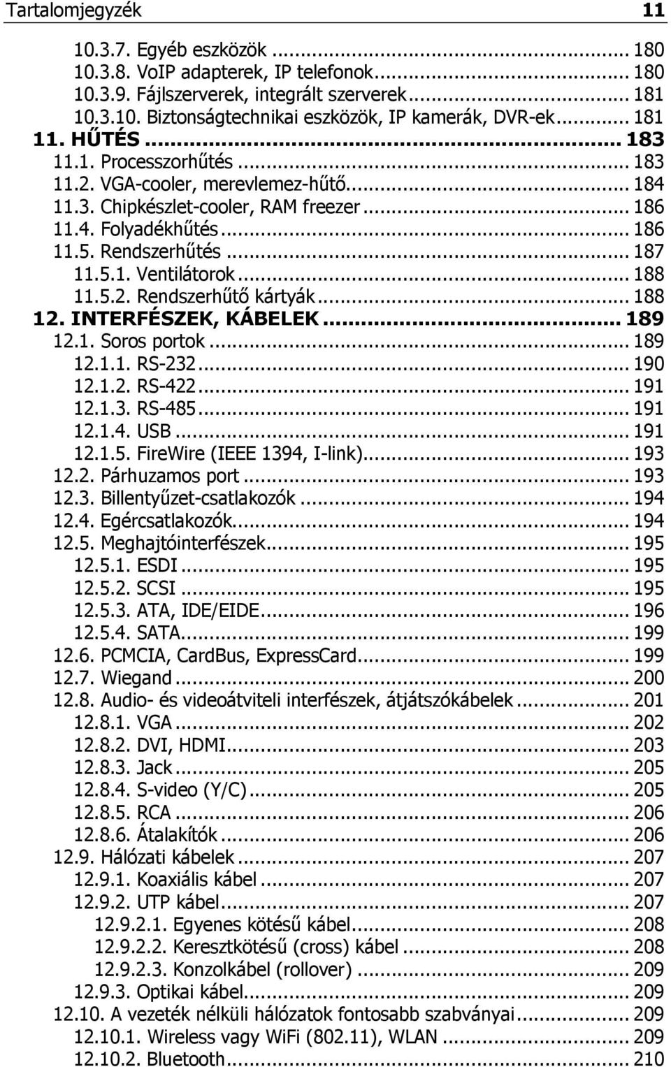 .. 188 11.5.2. Rendszerhűtő kártyák... 188 12. INTERFÉSZEK, KÁBELEK... 189 12.1. Soros portok... 189 12.1.1. RS-232... 190 12.1.2. RS-422... 191 12.1.3. RS-485... 191 12.1.4. USB... 191 12.1.5. FireWire (IEEE 1394, I-link).