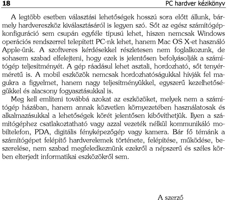 A szoftveres kérdésekkel részletesen nem foglalkozunk, de sohasem szabad elfelejteni, hogy ezek is jelentősen befolyásolják a számítógép teljesítményét.