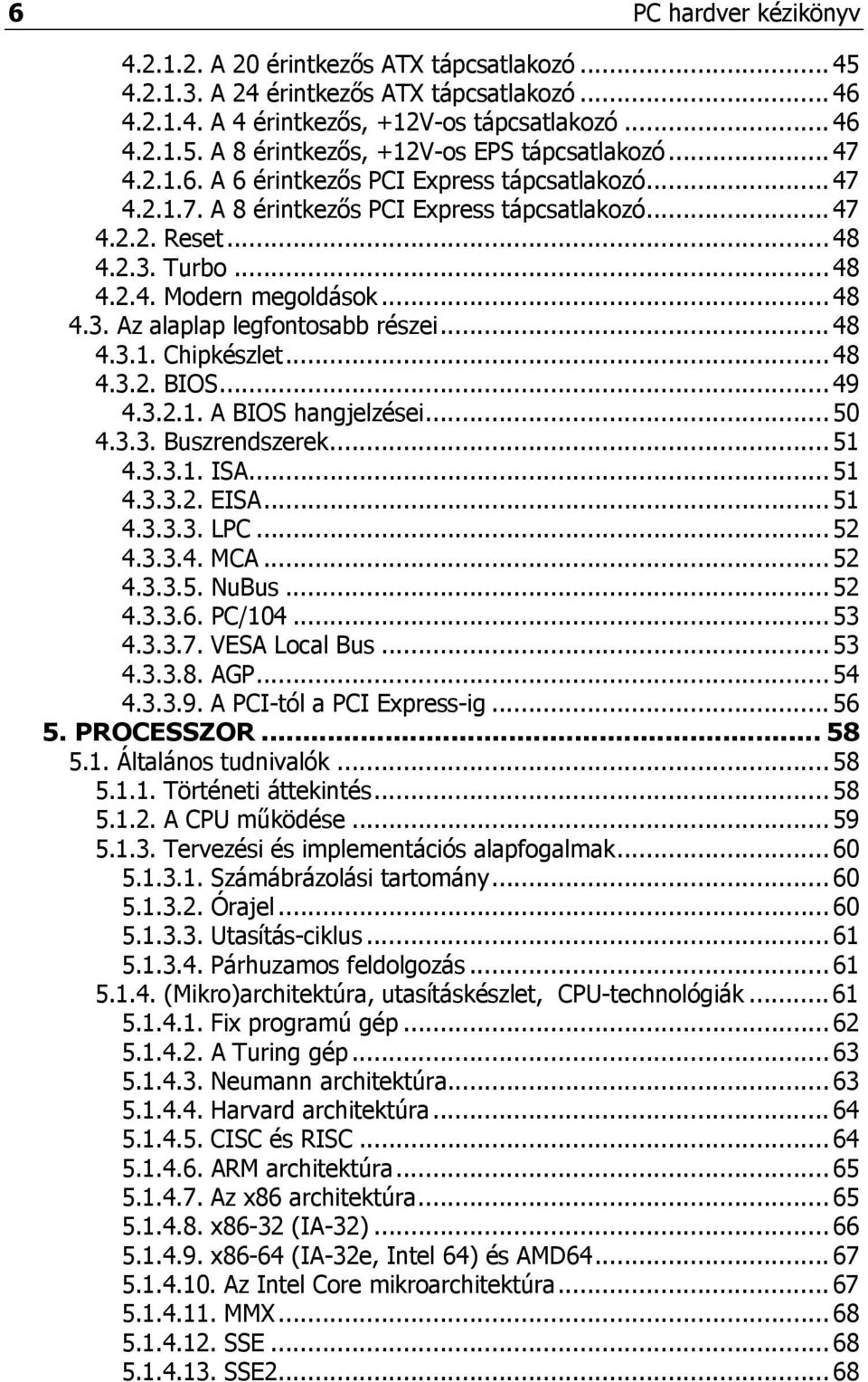 .. 48 4.3.1. Chipkészlet... 48 4.3.2. BIOS... 49 4.3.2.1. A BIOS hangjelzései... 50 4.3.3. Buszrendszerek... 51 4.3.3.1. ISA... 51 4.3.3.2. EISA... 51 4.3.3.3. LPC... 52 4.3.3.4. MCA... 52 4.3.3.5. NuBus.