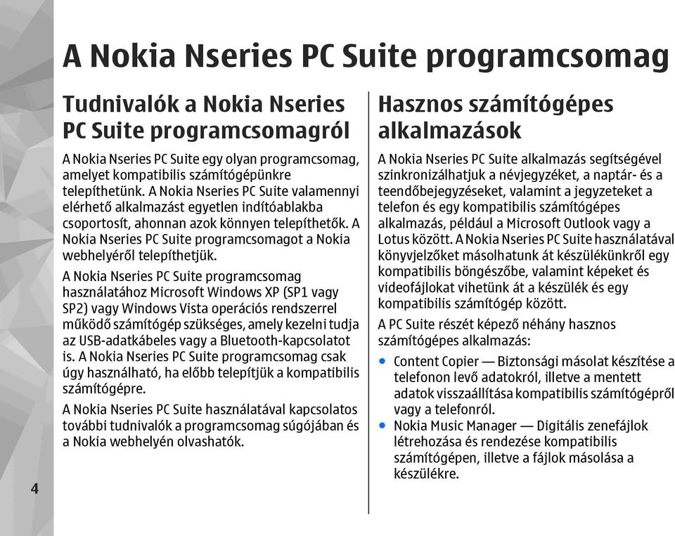 A Nokia Nseries PC Suite programcsomagot a Nokia webhelyéről telepíthetjük.