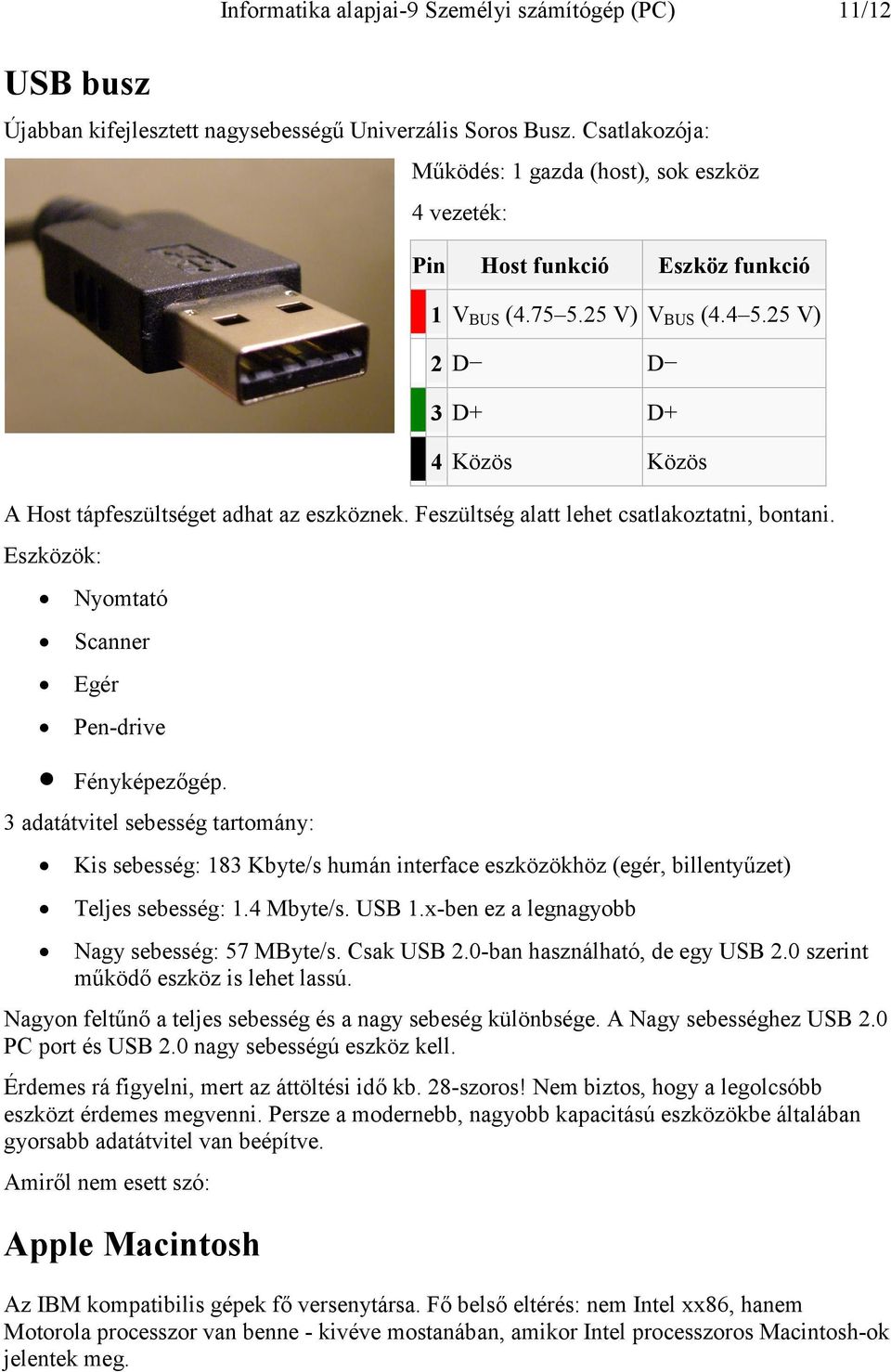 25 V) 2 D D 3 D+ D+ 4 Közös Közös A Host tápfeszültséget adhat az eszköznek. Feszültség alatt lehet csatlakoztatni, bontani. Eszközök: Nyomtató Scanner Egér Pen-drive Fényképezőgép.